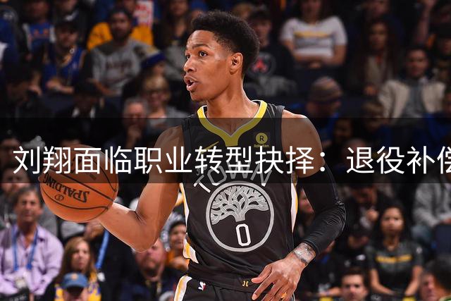 刘翔面临职业转型抉择：退役补偿金额引热议