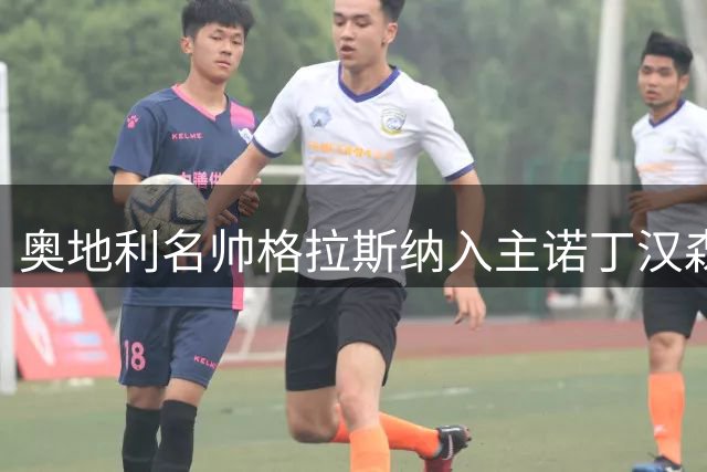 奥地利名帅格拉斯纳入主诺丁汉森林 杯赛战略能否重塑英超格局？