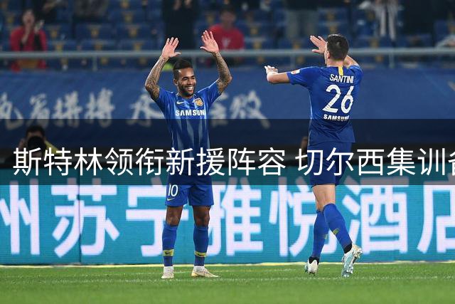 斯特林领衔新援阵容 切尔西集训备战尤文图斯友谊赛